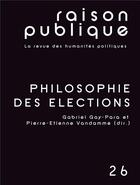 Couverture du livre « Philosophie des élections » de Pierre-Etienne Vandamme et Collectif et Gabriel Gay-Para aux éditions Raison Publique