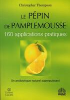 Couverture du livre « Le pépin de pamplemousse, 160 applications pratiques » de Christopher Thompson aux éditions Equilibre