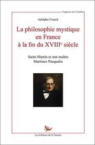 Couverture du livre « La philosophie mystique en France à la fin du XVIIIe siècle ; Saint-Martin et son maître Martinez Pasqualis » de Adolphe Franck aux éditions La Tarente