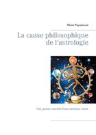 Couverture du livre « La cause philosophique de l'astrologie - une pensee nouvelle d'une ancienne vision - illustrations, » de Peyrebrune Olivier aux éditions Peyrebrune