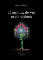 Couverture du livre « D'amour, de vie et de visions » de Pierre Heraud aux éditions Baudelaire