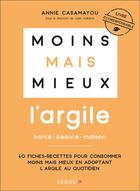 Couverture du livre « Moins mais mieux avec l'argile ; 40 Fiches-recettes pour consommer moins mais mieux en adoptant l'argile au quotidien » de Annie Casamayou aux éditions Editions Leduc.s