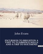 Couverture du livre « Excursion to Brighton a visit to tunbridge wells and a trip to southend » de John Evans aux éditions Culturea