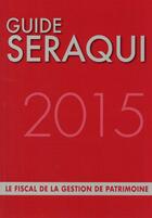 Couverture du livre « Guide Seraqui ; le fiscal de la gestion de patrimoine (édition 2015) » de Julien Seraqui aux éditions Seraqui