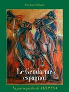 Couverture du livre « Gendarme espagnol ; la guerre perdue de Napoléon » de Jean-Louis Salvador aux éditions Spe Militaria