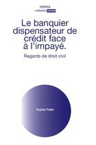 Couverture du livre « Le banquier dispensateur de crédit face à l'impayé : regards de droit civil » de Sophie Pellet aux éditions Ceprisca