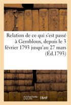 Couverture du livre « Relation de ce qui s'est passe a gembloux, depuis 3 fevrier 1793 jusqu'au 27 mars de la meme annee » de  aux éditions Hachette Bnf