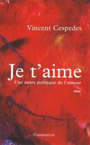 Couverture du livre « Je t'aime ; une autre politique de l'amour » de Vincent Cespedes aux éditions Flammarion