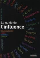 Couverture du livre « Le guide de l'influence ; communication, media, internet, opinion, base sur la méthode hub management » de Vincent Ducrey aux éditions Eyrolles