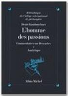 Couverture du livre « L'homme des passions - tome 1 - commentaires sur descartes. analytique » de Denis Kambouchner aux éditions Albin Michel