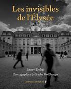 Couverture du livre « Les invisibles de l'Élysée » de Sacha Goldberger et Emery Dolige aux éditions Presses De La Cite