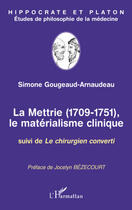 Couverture du livre « La mettrie 1709-1751, le matérialisme clinique ; le chirurgien converti » de Simone Gougeaud-Arnaudeau aux éditions L'harmattan