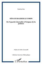 Couverture du livre « Denaturaliser le corps - de l'opacite charnelle a l'enigme de la pulsion » de Caterina Rea aux éditions L'harmattan