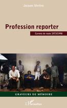 Couverture du livre « Profession reporter ; carnets de route 1973-1998 » de Jacques Merlino aux éditions Editions L'harmattan