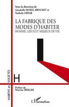 Couverture du livre « Fabrique des modes d'habiter ; homme lieux et milieux de vie » de Annabelle Morel-Brochet et Nathalie Ortar aux éditions Editions L'harmattan