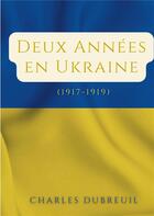 Couverture du livre « Deux annees en ukraine - (1917-1919) » de Dubreuil Charles aux éditions Books On Demand