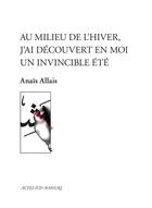 Couverture du livre « Au milieu de l'hiver, j'ai découvert en moi un invincible été » de Anais Allais aux éditions Actes Sud-papiers