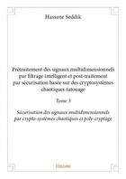 Couverture du livre « Prétraitement des signaux multidimensionnels par filtrage intelligent et post-traitement par sécurisation basée sur des cryptosystèmes chaotiques-tatouage t.3 » de Hassene Seddik aux éditions Edilivre