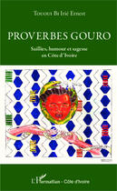 Couverture du livre « Proverbes gouro ; saillies, humour et sagesse en Côte d'Ivoire » de Irie Ernest Tououi Bi aux éditions Editions L'harmattan