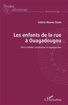 Couverture du livre « Les enfants de la rue à Ouagadougou ; entre mobilité, socialistion et stigmatisation » de Valerie Medori Toure aux éditions L'harmattan