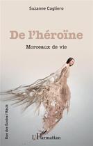 Couverture du livre « De 'lhéroïne : morceaux de vie » de Suzanne Cagliero aux éditions L'harmattan