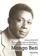 Couverture du livre « Roman africain et idéologie : l'identité dans le jeu scripturaire de Mongo Beti » de Adama Samake aux éditions Complicites