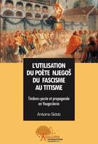 Couverture du livre « L'utilisation du poète Njegos ; du fascisme au titisme » de Antoine Sidoti aux éditions Edilivre