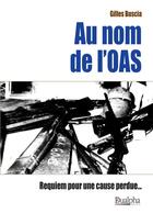 Couverture du livre « Au nom de l'OAS ; requiem pour une cause perdue... » de Gilles Buscia aux éditions Dualpha