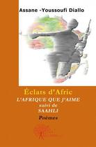 Couverture du livre « Eclats d'afric - j'aime l'afrique, suivi de saahli » de Diallo A Y. aux éditions Edilivre