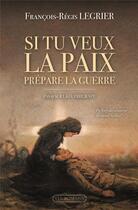 Couverture du livre « Si tu veux la paix, prépare la guerre » de Francois Regis-Legrier aux éditions Via Romana