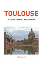 Couverture du livre « Toulouse, petite histoire de l'architecture » de Carli Felicien aux éditions Editions Du Cardo