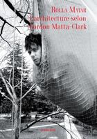 Couverture du livre « L'architecture selon Gordon Matta-Clark » de Roula Matar aux éditions Les Presses Du Reel