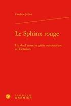 Couverture du livre « Le sphinx rouge ; un duel entre le génie romantique et Richelieu » de Caroline Julliot aux éditions Classiques Garnier