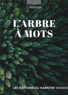 Couverture du livre « L'ARBRE À MOTS » de L'Atelier aux éditions Les Editions Du Hamster