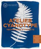 Couverture du livre « Atelier cyanotype : techniques et projets » de Marie Vendittelli et Camille Soulayrol aux éditions Marabout
