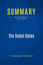 Couverture du livre « Summary : the rebel rules (review and analysis of Conley's book) » de  aux éditions Business Book Summaries