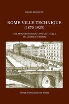 Couverture du livre « Rome, ville technique ; une modernisation conflictuelle de l'espace urbain » de Bocquet D. aux éditions Publications De L'ecole Francaise De Rome