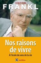 Couverture du livre « Nos raisons de vivre ; à l'école du sens de la vie » de Frankl Viktor aux éditions Intereditions