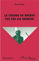 Couverture du livre « La légende du Wagadu vue par Sia Yatabere » de Moussa Diagana aux éditions L'harmattan