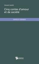 Couverture du livre « Cinq contes d'amour et de société » de Vincent Liechti aux éditions Publibook