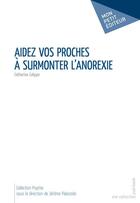 Couverture du livre « Aidez vos proches à surmonter l'anorexie » de Catherine Calippe aux éditions Mon Petit Editeur