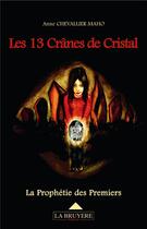 Couverture du livre « Les 13 crânes de cristal ; la prophétie des premiers » de Anne Chevallier Maho aux éditions La Bruyere