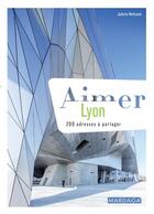 Couverture du livre « Aimer Lyon ; 200 adresses à partager » de Juliette Nothomb aux éditions Mardaga Pierre