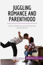 Couverture du livre « Juggling romance and parenthood : how to balance your family and your love life » de  aux éditions 50minutes.com