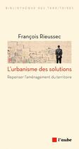 Couverture du livre « L'urbanisme des solutions - repenser l'amenagement du territ » de Rieussec/Capodano aux éditions Editions De L'aube