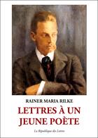 Couverture du livre « Lettres à un jeune poète » de Rainer Maria Rilke aux éditions Republique Des Lettres