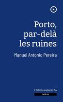 Couverture du livre « Porto, par-del les ruines » de Manuel Antonio Pereira aux éditions Espaces 34