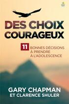Couverture du livre « Des choix courageux ; 11 bonnes décisions à prendre à l'adolescence » de Gary Chapman et Clarence Shuler aux éditions Farel