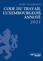 Couverture du livre « Code du travail luxembourgeois annoté (édition 2021) » de Marc Feyereisen aux éditions Larcier Luxembourg