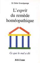 Couverture du livre « L'esprit du remède homéopathique ; ce que le mal a dit » de Didier Grandgeorge aux éditions Edicomm